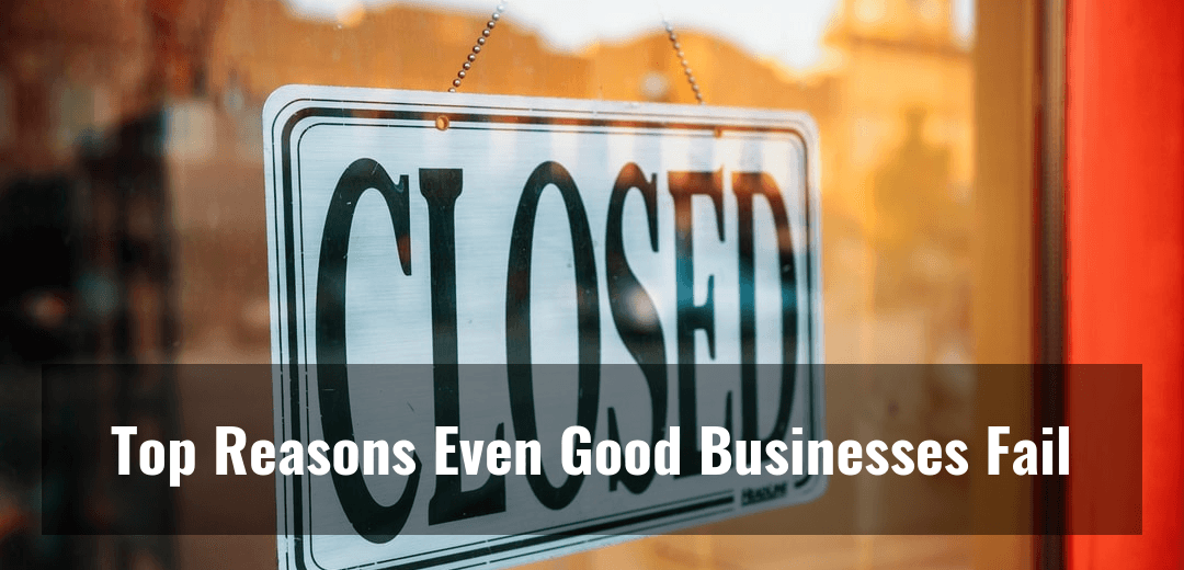 Top Reasons Even Good Businesses Fail